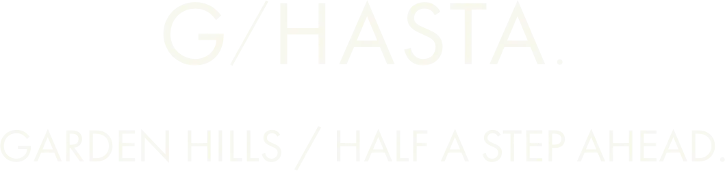 G/HASTA GARDEN HILLS / Half a STEP AHEAD.